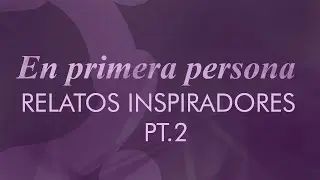 EN PRIMERA PERSONA | Relatos Inspiradores | PT.2 | 11/01/2024