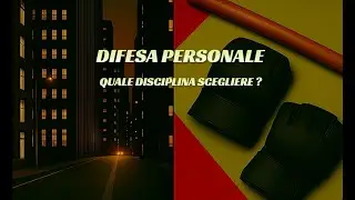 Difesa Personale : quale disciplina scegliere ?