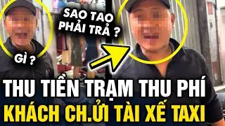 Book taxi tuyến đường có TRẠM THU PHÍ, tài xế nói trước khách trả tiền thì BỊ LA XỐI XẢ | Tin 3 Phút