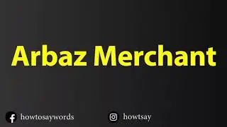 How To Pronounce Arbaz Merchant