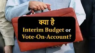 What is Interim Budget or Vote-On-Account? General Budget Vs Interim Budget - Current Affairs 2019
