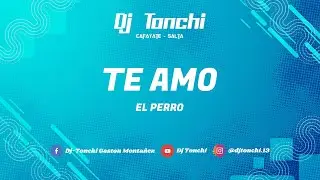 TE AMO (Remix) - EL PERRO - Dj Tonchi
