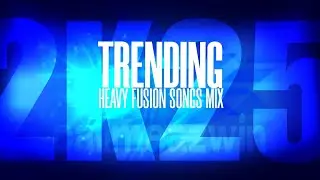 TRENDING HEAVY FUSION DANCE SONGS MIX 2K25