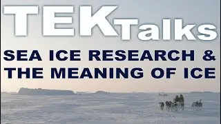 TEK Talks 02 - Andy Mahoney - Sea Ice Research & The Meaning of Ice