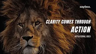 CLARITY COMES THROUGH ACTION - Take Action Motivational Speech
