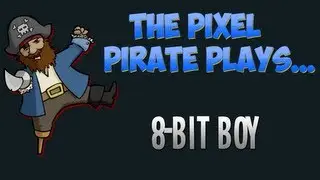 The Pixel Pirate Plays... 8-Bit Boy