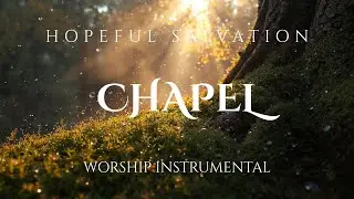 HOPEFUL SALVATION CHAPEL - Intimate Presence Worship | Instrumental Prayer & Soaking