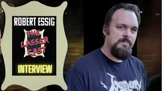 ROBERT ESSIG - The Lasser Cast Interview 8/5/22