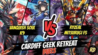 Vanquish Soul k9 VS Ryzeal Mitsurugi FS - Cardiff Geek Retreat Duels - 17/08/25