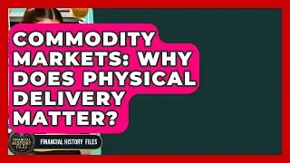 Commodity Markets: Why Does Physical Delivery Matter? - Financial History Files