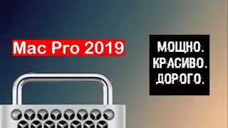Mac Pro 2019: Изящно. Мощно. Очень дорого.