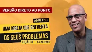 Uma Igreja que Enfrenta os seus Problemas - Lição 8 EBD 3º Tri 2025 - Versão Direto ao Ponto