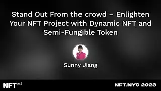 Enlighten Your NFT Project with Dynamic NFT and Semi-Fungible Token - Sunny Jiang at NFT.NYC 2023