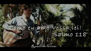 Salmo 118 - Como eu amo, Senhor, a Vossa Lei, Vossa Palavra!