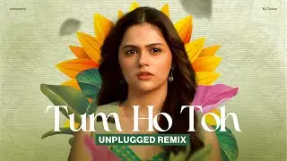 Tum Ho Toh (Unplugged Remix) &ndash; DJ Tushar | Saiyaara | Bollywood Chill Vibes Remix 2026
