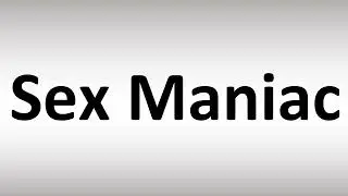 How to Pronounce Sex Maniac