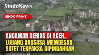 Sinkhole Aceh Kian Melebar, Menara Sutet Terpaksa Direlokasi | Sindo Prime | 03/02
