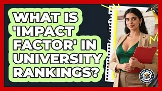 What Is 'Impact Factor' In University Rankings? - Grad School Mindset