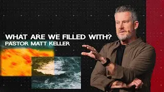 What Are We Filled With? | Pastor Matt Keller
