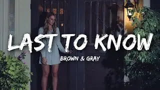 Brown & Gray - Last To Know (Lyrics)