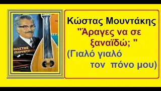 ΚΩΣΤΑΣ ΜΟΥΝΤΑΚΗΣ - Άραγες να σε ξαναϊδώ;  ( γιαλό γιαλό τον πόνο μου, ριζοβουνιά το δάκρυ)