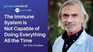 The Immune System Is Not Capable of Doing Everything All the Time - Dr. Eric Gordon