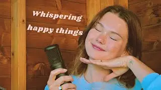 ASMR whispering happy things