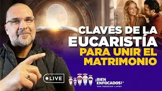 Descubre C&oacute;mo la Eucarist&iacute;a Salva Matrimonios! &iexcl;Bien Enfocados!&reg;