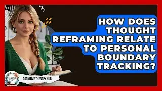 How Does Thought Reframing Relate To Personal Boundary Tracking? - Cognitive Therapy Hub