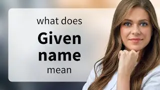 Given name &mdash; GIVEN NAME meaning