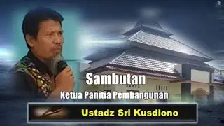 Sambutan Ketua Pembangunan Masjid - Ustadz Sri Kusdiono