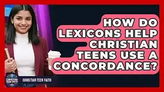 How Do Lexicons Help Christian Teens Use A Concordance? - Christian Teen Faith