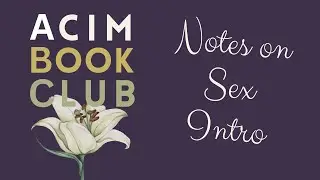 ACIM | Intro to the Notes on Sex - How to Apply the Sex Teachings from A Course in Miracles