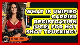 What Is Unified Carrier Registration (UCR) For Hot Shot Trucking? - Big Truck Lovers