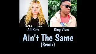 King Vibez x Alli Kate - Ain't The Same (Remix) [UNRELEASE]