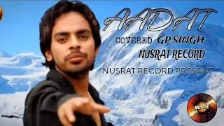 ATIF ASLAM|| COVER SONG AADAT BY GP.SINGH|| NUSRAT RECORD || #coversong #music #remix #viral #song |
