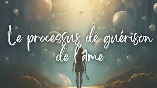 LE PROCESSUS DE GUÉRISON DE L'ÂME