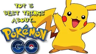 TOP 5 BEST THINGS ABOUT POKEMON GO