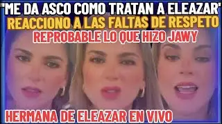 HERMANA DE ELEAZAR GÓMEZ EXPLOTA ENOJADISIMA VS JAWY MÉNDEZ Y KIM SHANTAL EN VIVO