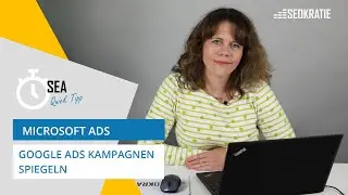 Google Ads Kampagnen zu Microsoft Ads &uuml;bertragen | SEA Quick Tipp