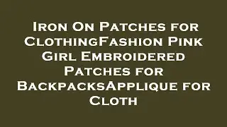 Iron On Patches for ClothingFashion Pink Girl Embroidered Patches for BackpacksApplique for C Review