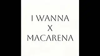 i wanna x macarena