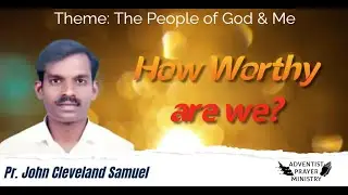How Worthy are We? - a message by Pr.John Cleveland Samuel
