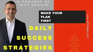 101: Make Your Plan First - Jeff Heggie Daily Success Strategies