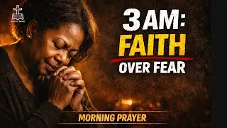 3AM Prayer to BREAK Fear and RELEASE Faith in Jesus | Deep Morning Prayer