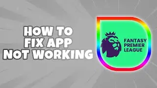 How To Fix Fantasy Premier League App Not Working (Quick Tutorial)