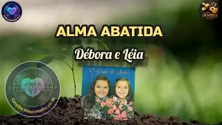 CANÇÕES IA DE DÉBORA E LÉIA ALMA ABATIDA 