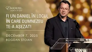 Fi un Daniel în locul în care Dumnezeu te-a așezat! - Bogdan Stoian