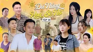 ĐỦ NẮNG HOA SẼ NỞ - TẬP 28 | Phim T&igrave;nh Cảm Thanh Xu&acirc;n G&atilde;y TV