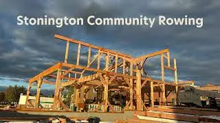 Stonington Community Rowing Center Construction - First 4 weeks